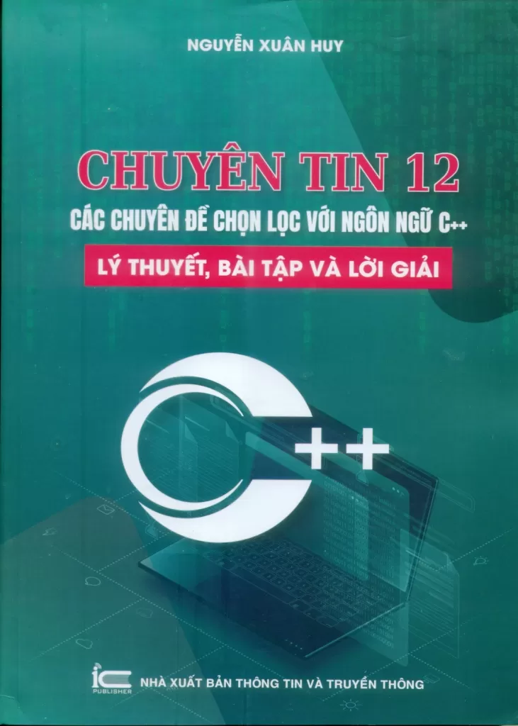 CHUYÊN TIN 12: CÁC CHUYÊN ĐỀ CHỌN LỌC VỚI NGÔN NGỮ C++ (Lý thuyết, bài tập và lời giải)